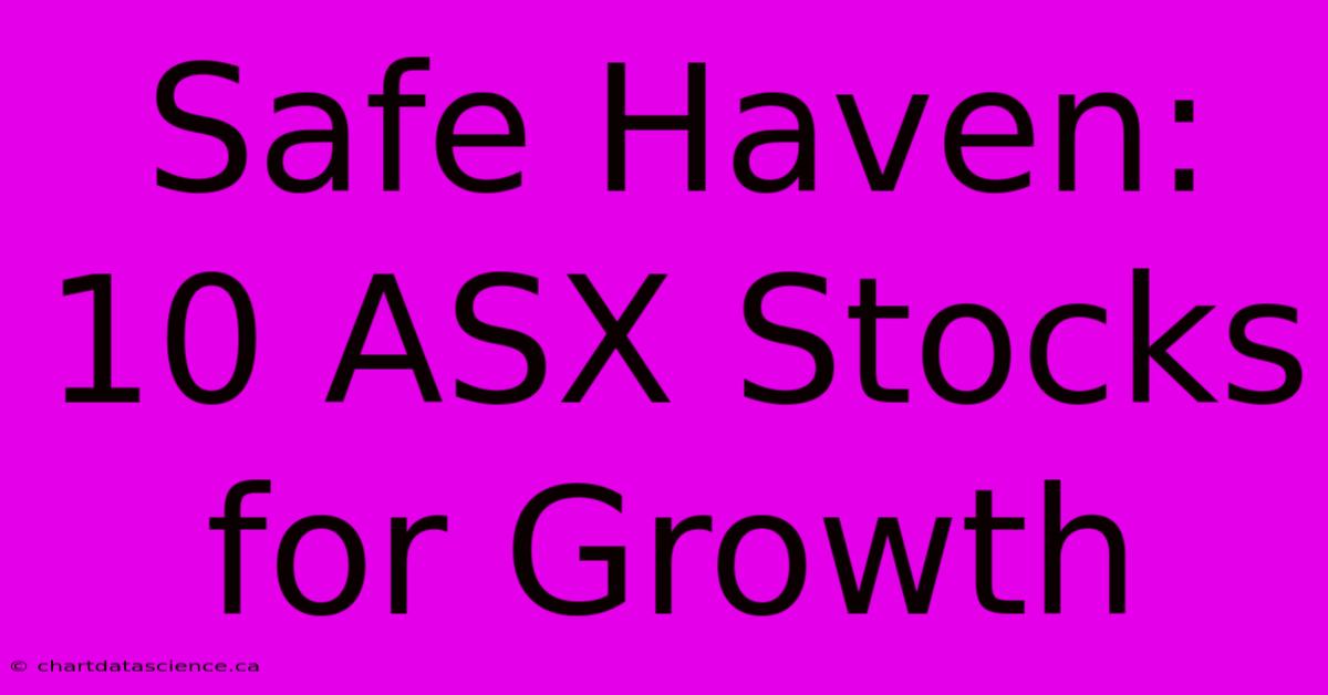 Safe Haven: 10 ASX Stocks For Growth