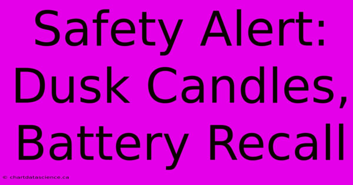 Safety Alert: Dusk Candles, Battery Recall