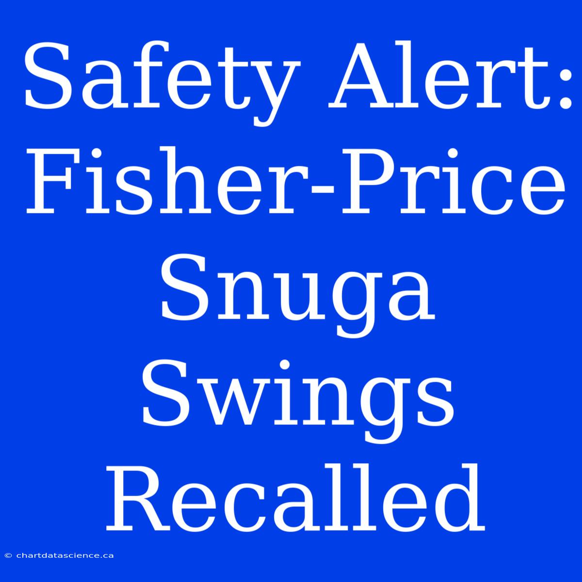 Safety Alert: Fisher-Price Snuga Swings Recalled