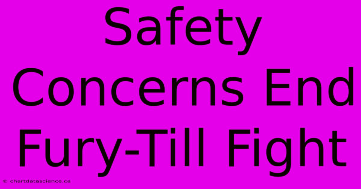 Safety Concerns End Fury-Till Fight