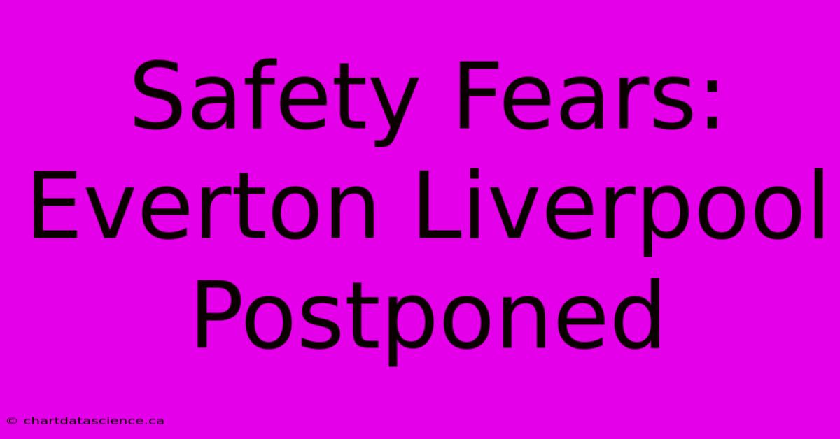 Safety Fears: Everton Liverpool Postponed