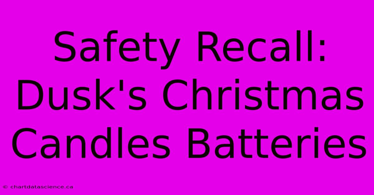 Safety Recall: Dusk's Christmas Candles Batteries