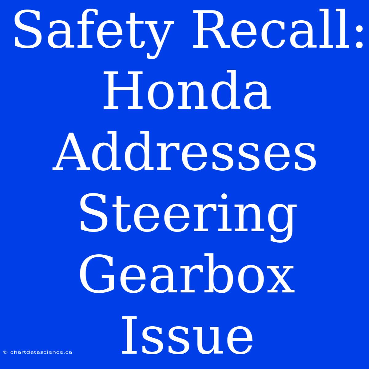 Safety Recall: Honda Addresses Steering Gearbox Issue