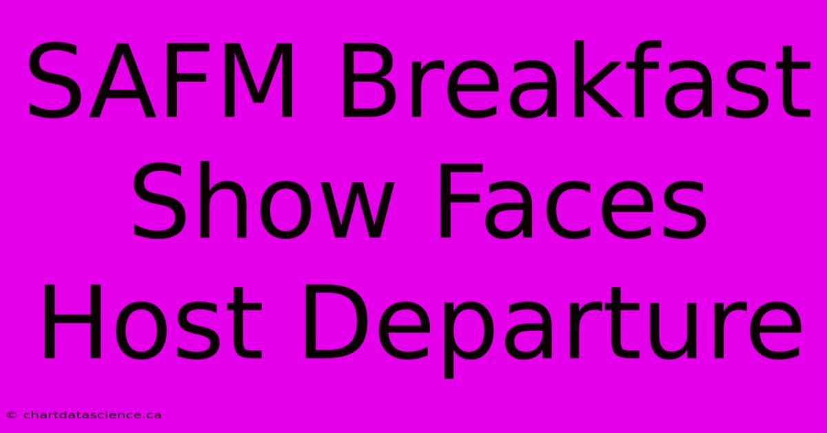 SAFM Breakfast Show Faces Host Departure 