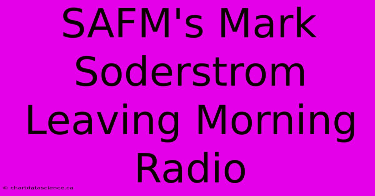 SAFM's Mark Soderstrom Leaving Morning Radio