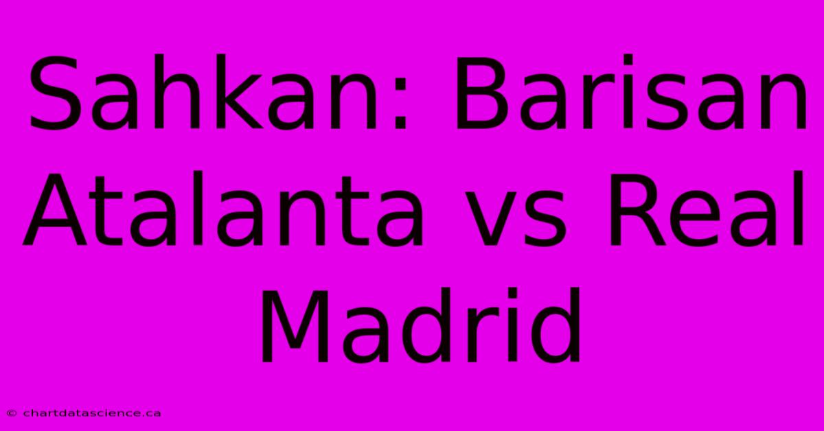 Sahkan: Barisan Atalanta Vs Real Madrid