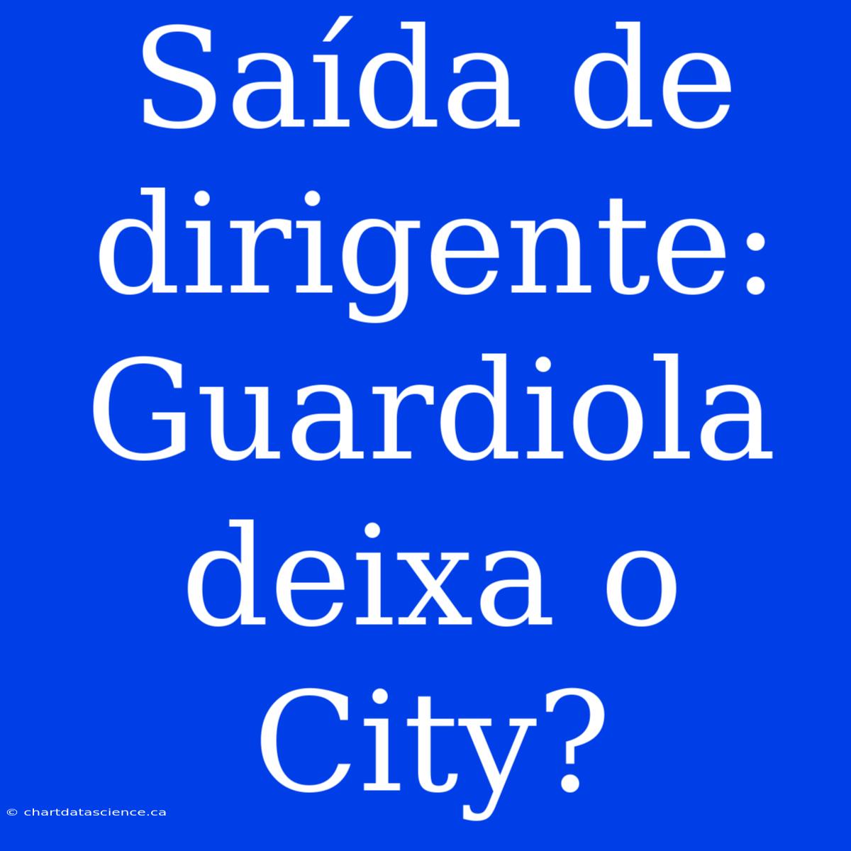 Saída De Dirigente: Guardiola Deixa O City?