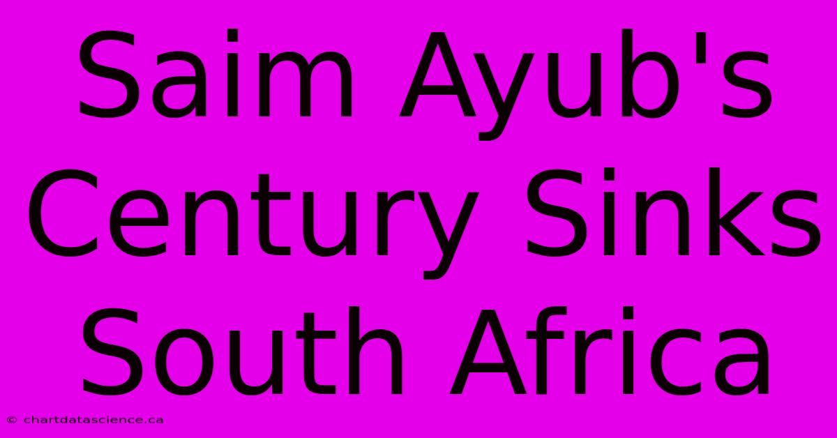 Saim Ayub's Century Sinks South Africa