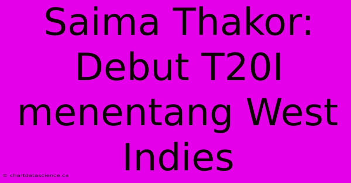 Saima Thakor: Debut T20I Menentang West Indies