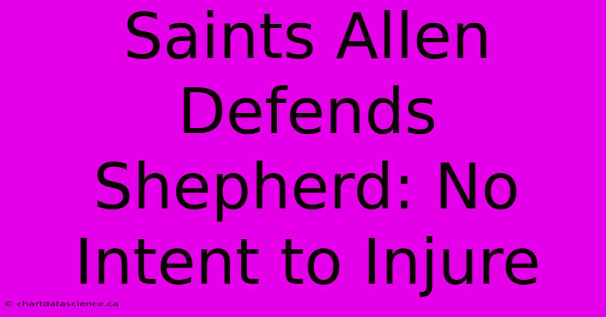 Saints Allen Defends Shepherd: No Intent To Injure