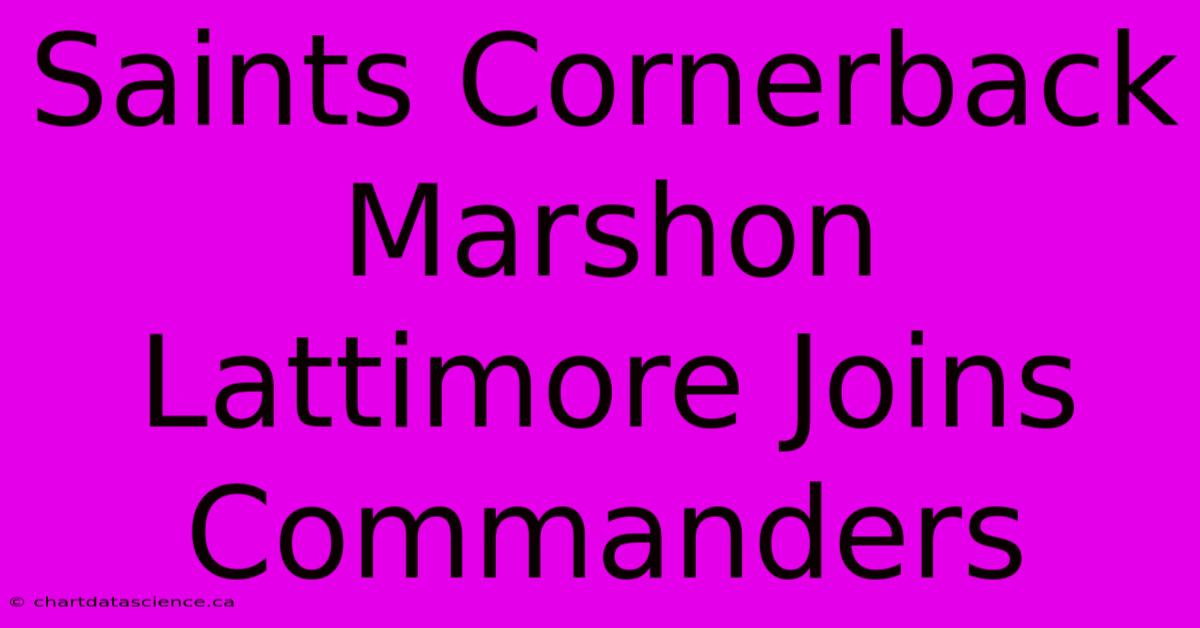 Saints Cornerback Marshon Lattimore Joins Commanders