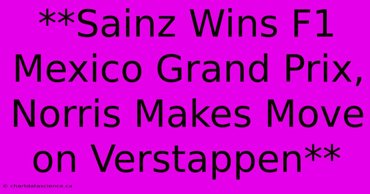 **Sainz Wins F1 Mexico Grand Prix, Norris Makes Move On Verstappen**