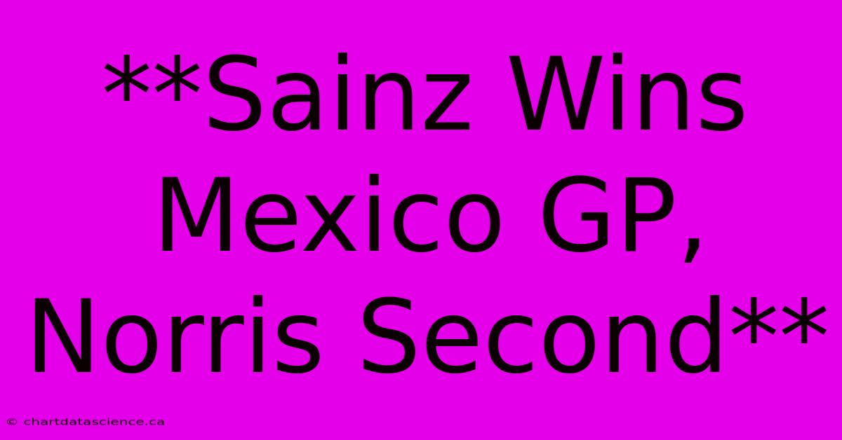 **Sainz Wins Mexico GP, Norris Second**