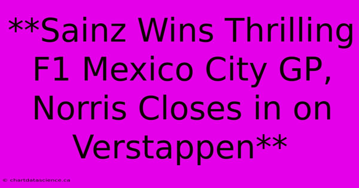 **Sainz Wins Thrilling F1 Mexico City GP, Norris Closes In On Verstappen**