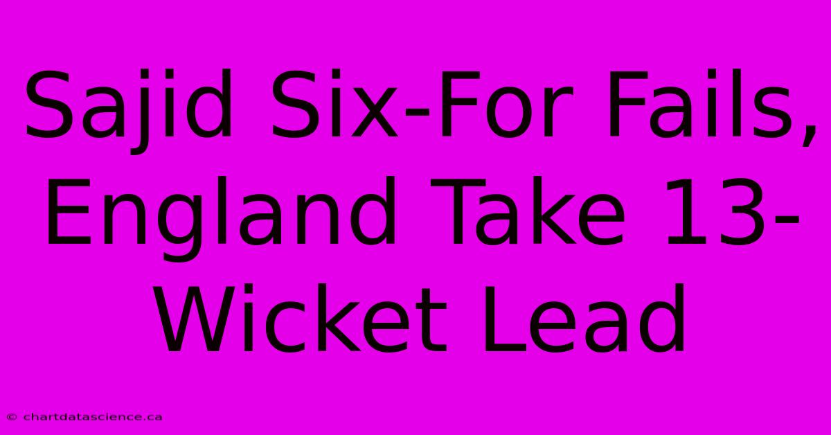 Sajid Six-For Fails, England Take 13-Wicket Lead