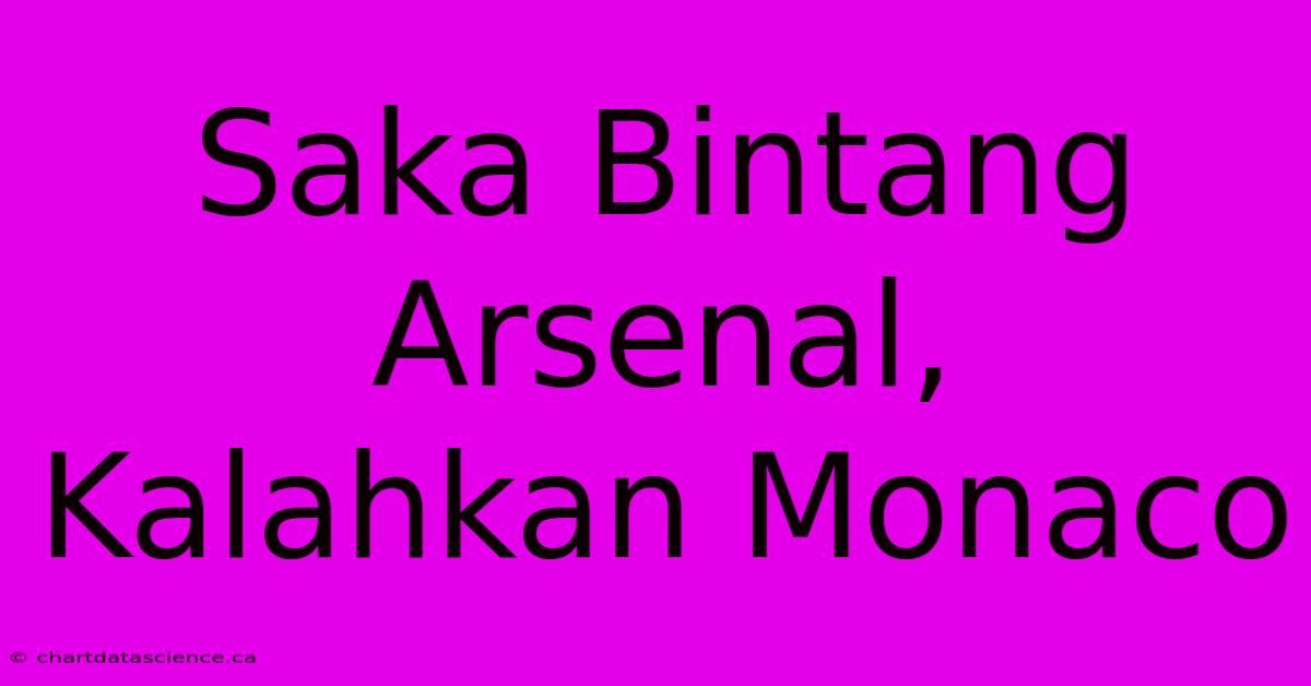 Saka Bintang Arsenal, Kalahkan Monaco