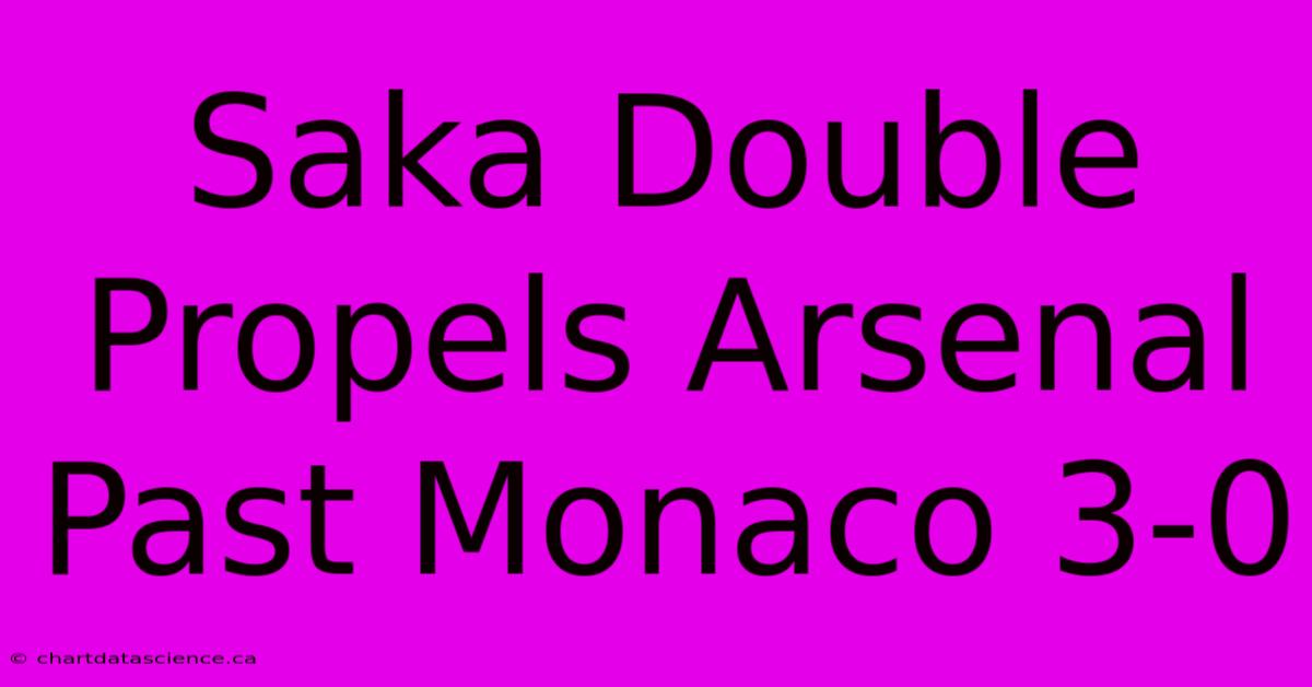 Saka Double Propels Arsenal Past Monaco 3-0