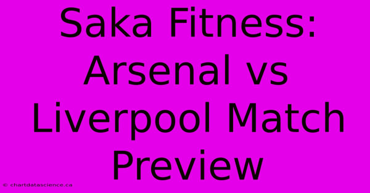 Saka Fitness: Arsenal Vs Liverpool Match Preview 