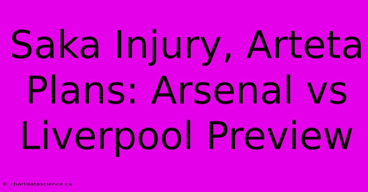 Saka Injury, Arteta Plans: Arsenal Vs Liverpool Preview