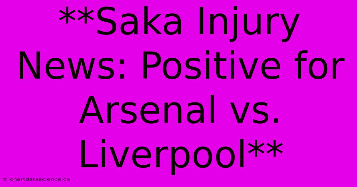 **Saka Injury News: Positive For Arsenal Vs. Liverpool**