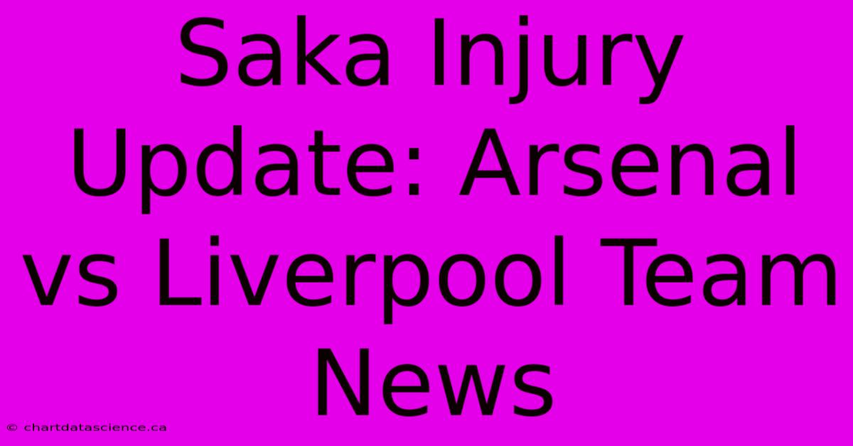 Saka Injury Update: Arsenal Vs Liverpool Team News