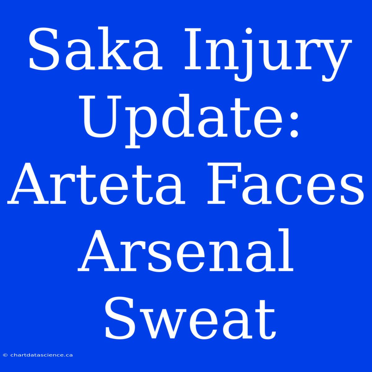 Saka Injury Update: Arteta Faces Arsenal Sweat