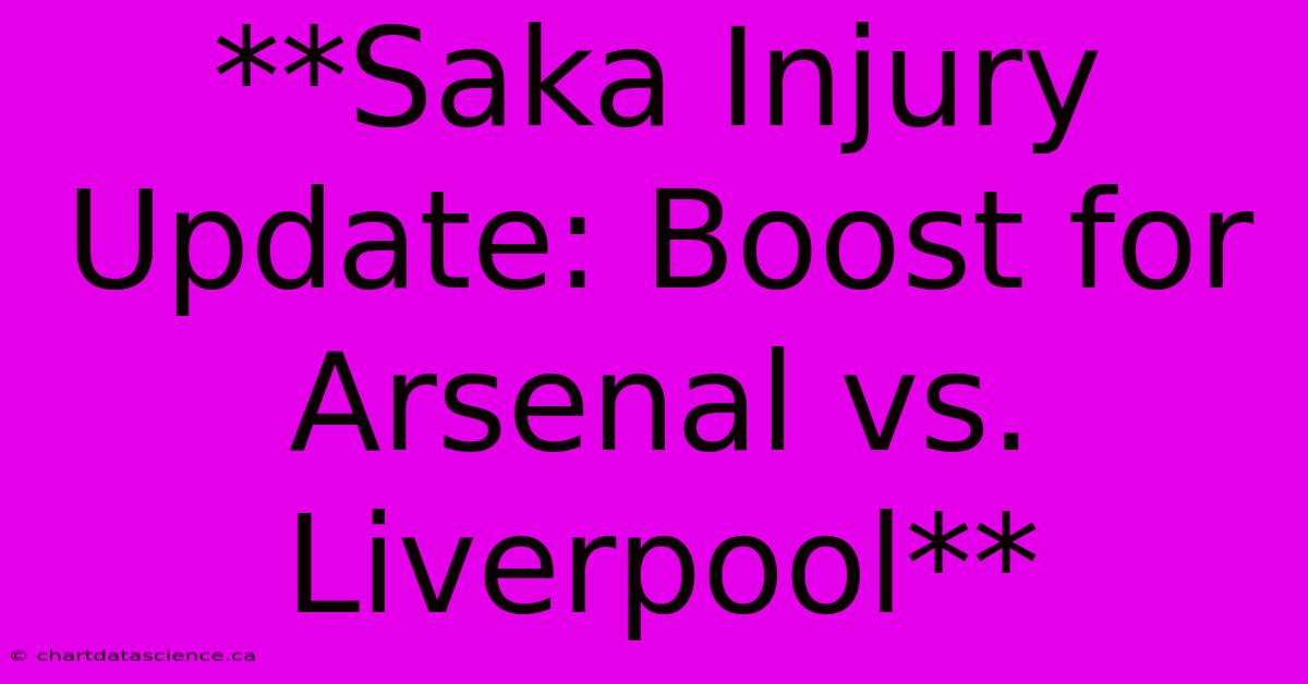 **Saka Injury Update: Boost For Arsenal Vs. Liverpool**