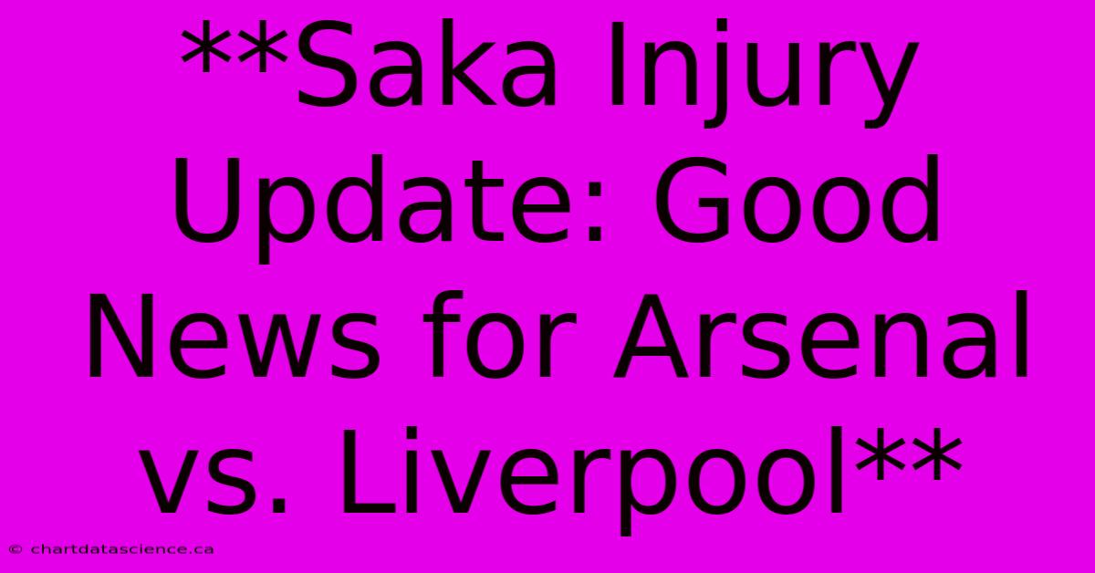 **Saka Injury Update: Good News For Arsenal Vs. Liverpool** 