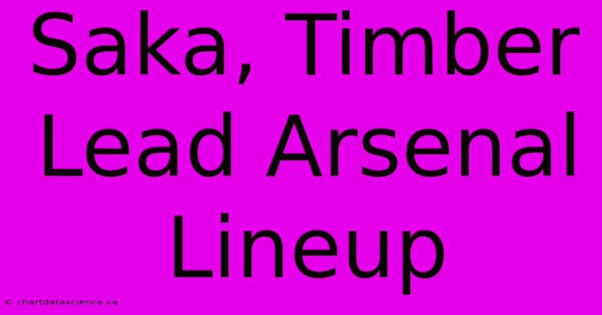 Saka, Timber Lead Arsenal Lineup