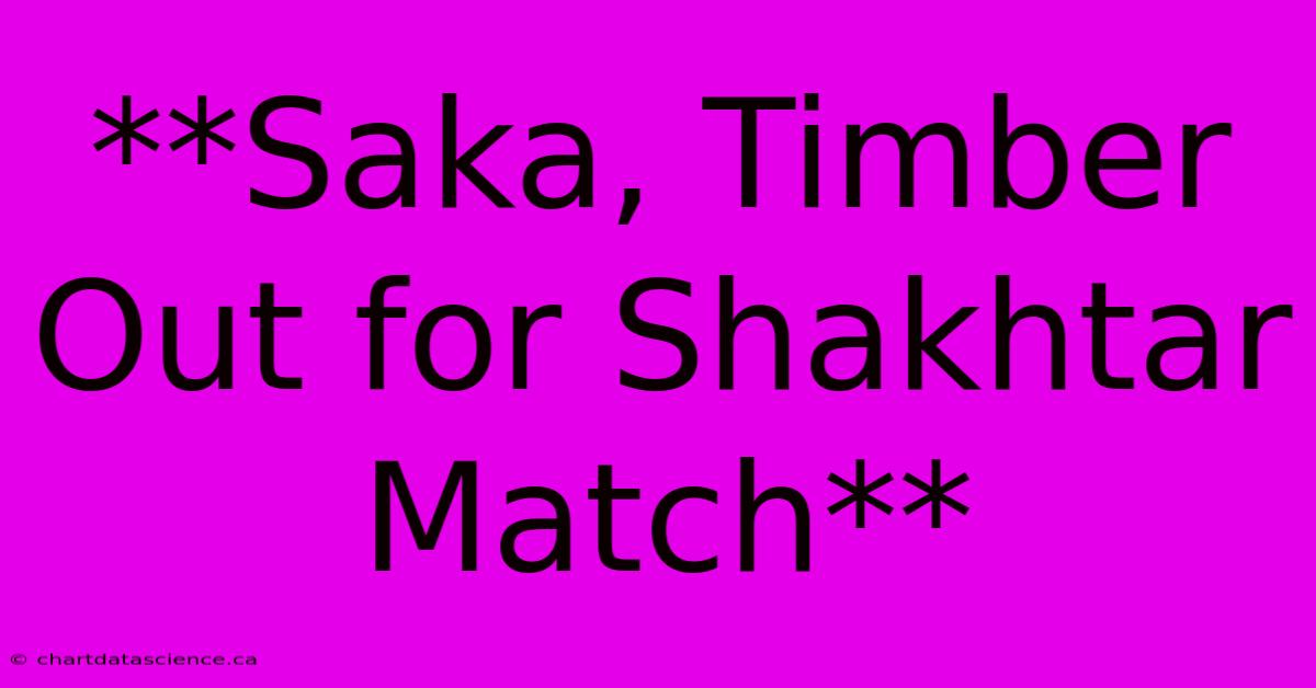 **Saka, Timber Out For Shakhtar Match** 