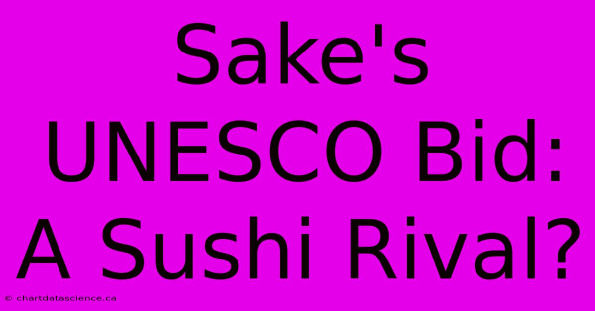 Sake's UNESCO Bid: A Sushi Rival?