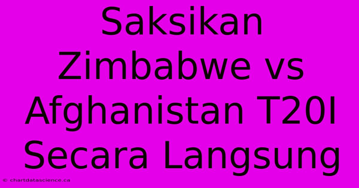 Saksikan Zimbabwe Vs Afghanistan T20I Secara Langsung