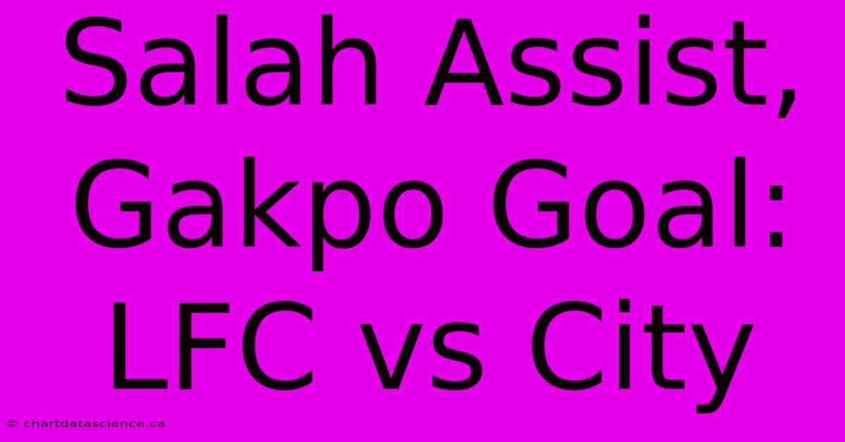 Salah Assist, Gakpo Goal: LFC Vs City