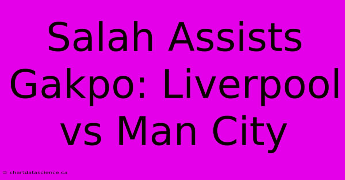 Salah Assists Gakpo: Liverpool Vs Man City