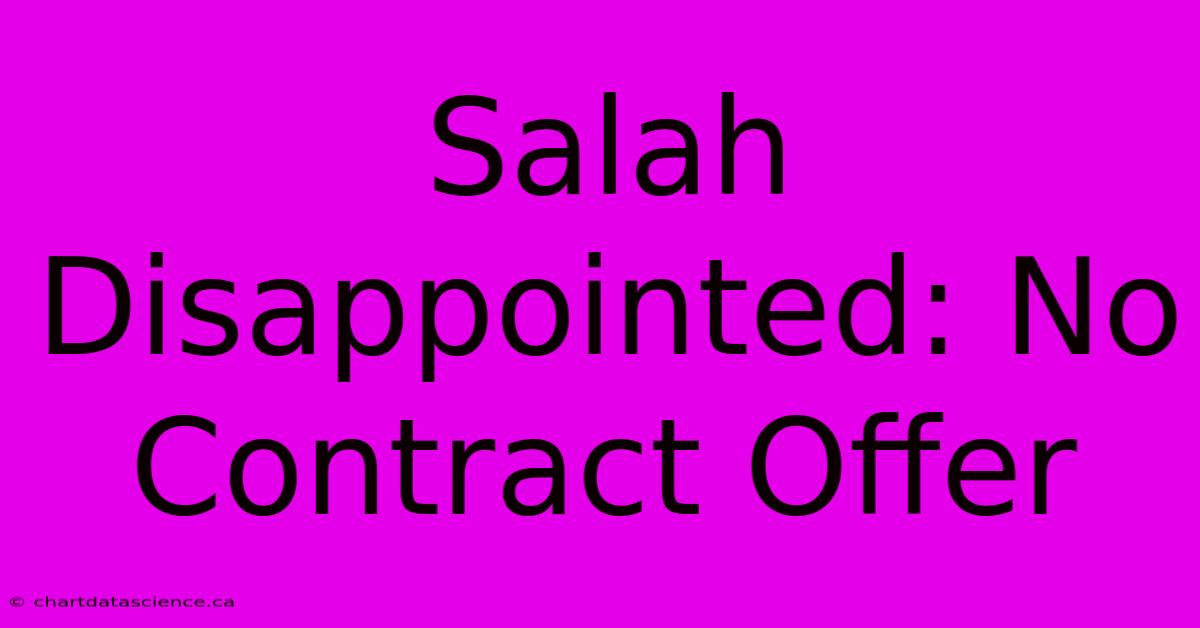 Salah Disappointed: No Contract Offer