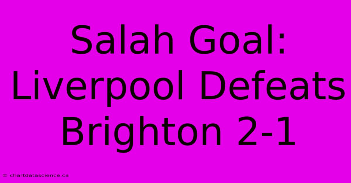 Salah Goal: Liverpool Defeats Brighton 2-1