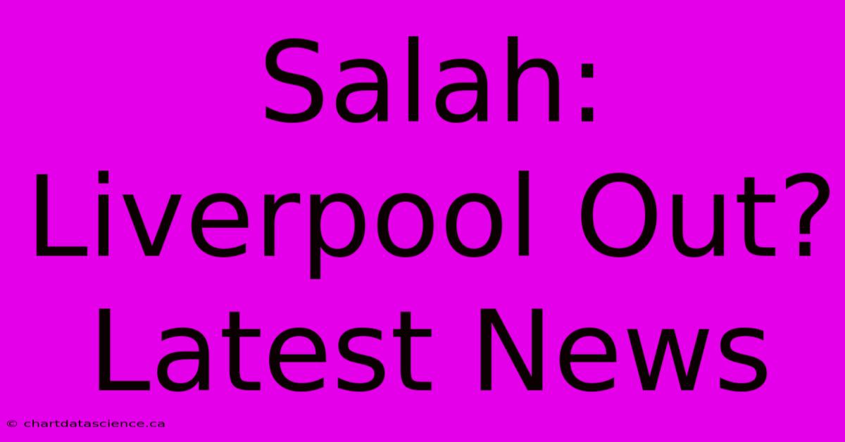 Salah: Liverpool Out? Latest News