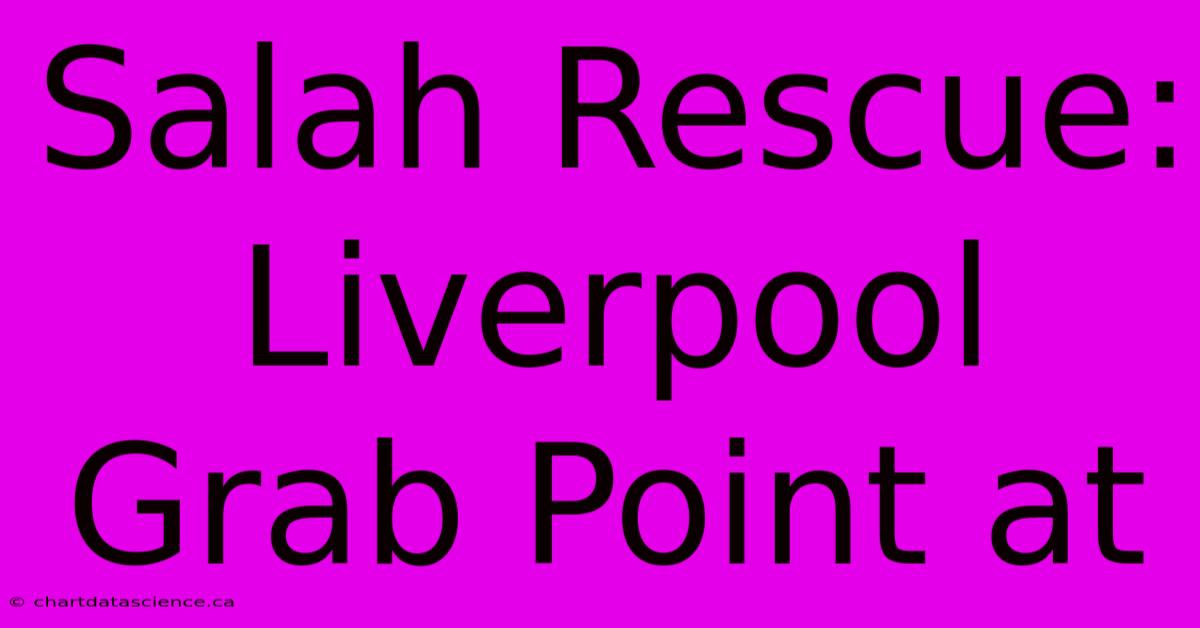 Salah Rescue: Liverpool Grab Point At 