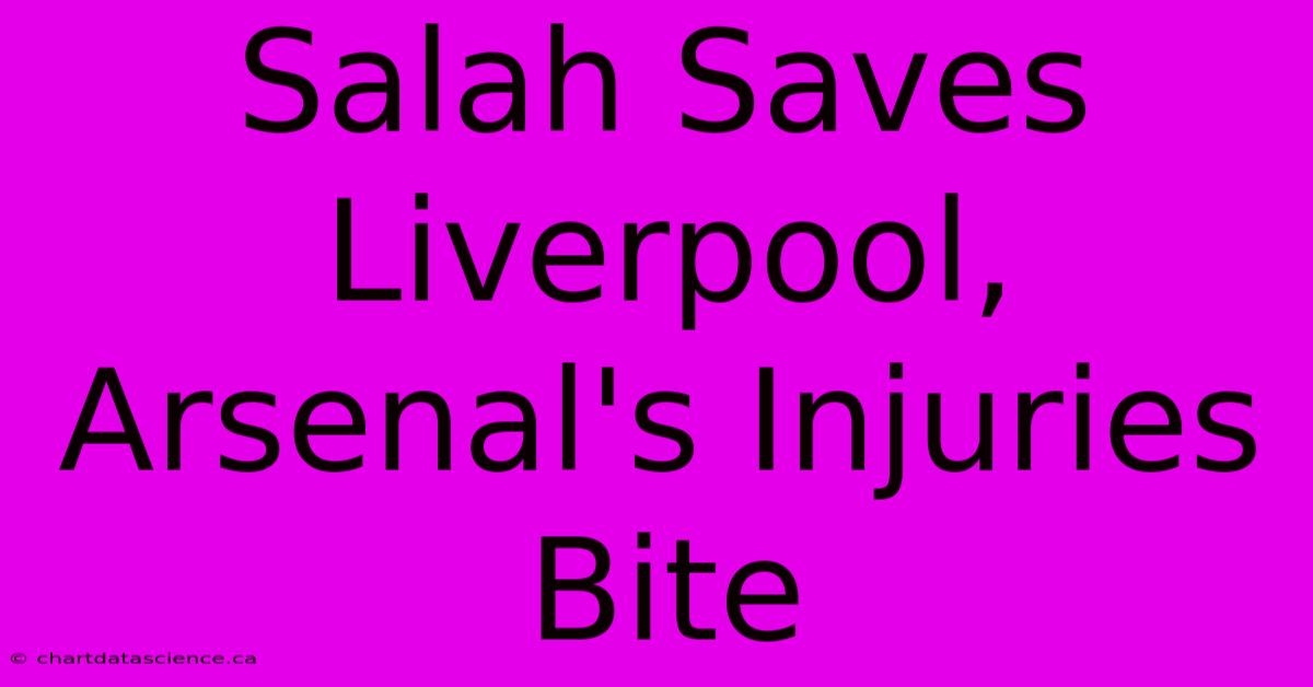 Salah Saves Liverpool, Arsenal's Injuries Bite