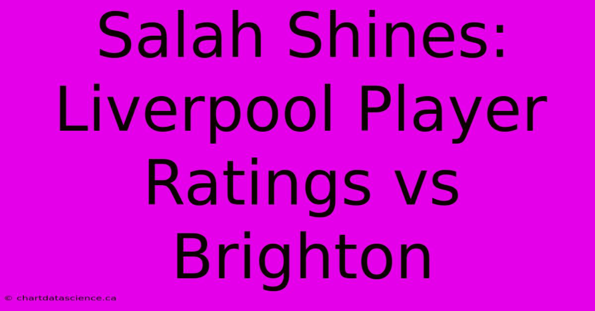 Salah Shines: Liverpool Player Ratings Vs Brighton