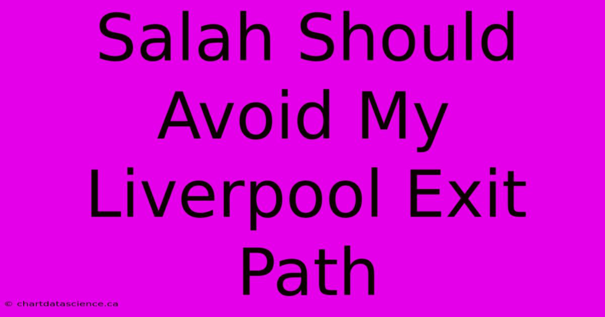 Salah Should Avoid My Liverpool Exit Path