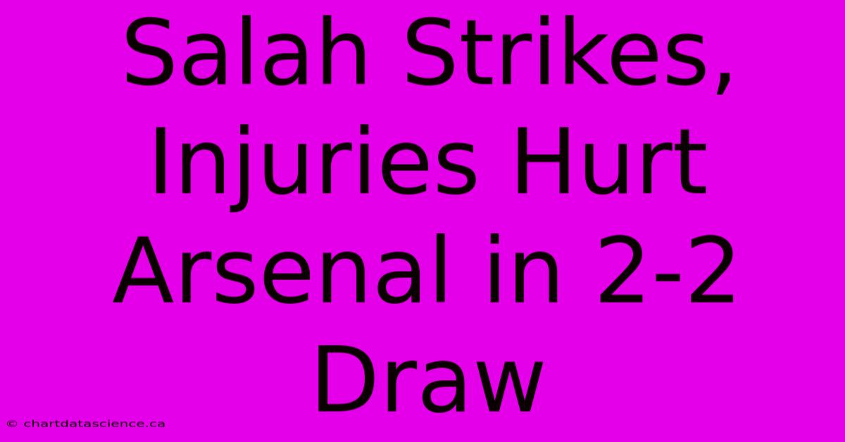 Salah Strikes, Injuries Hurt Arsenal In 2-2 Draw 