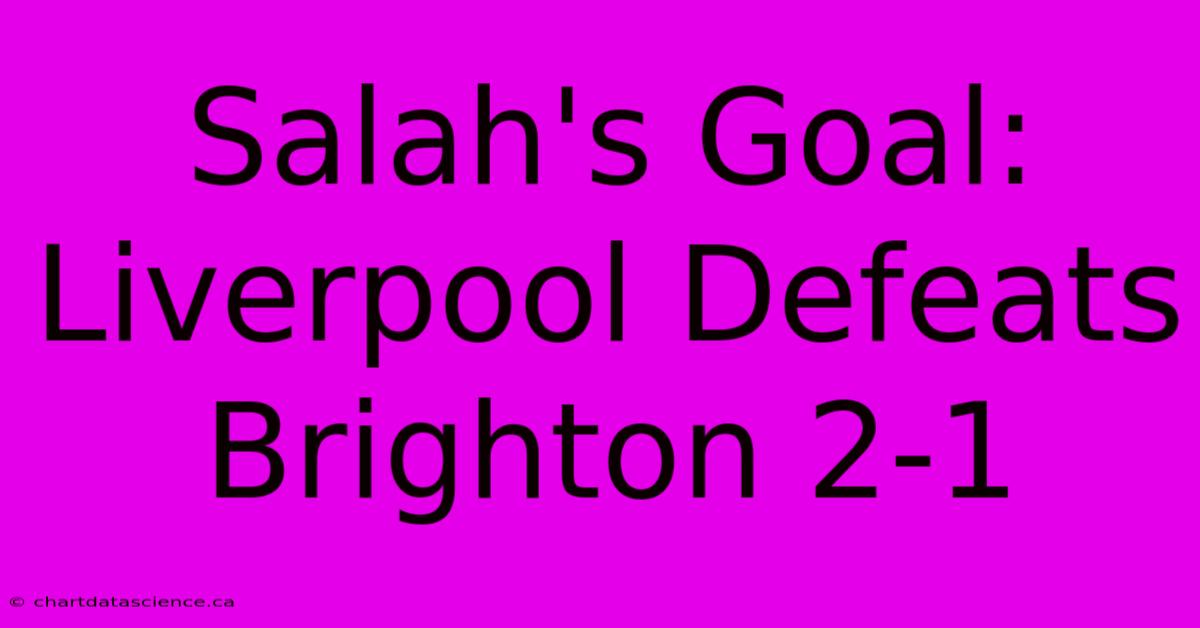 Salah's Goal: Liverpool Defeats Brighton 2-1