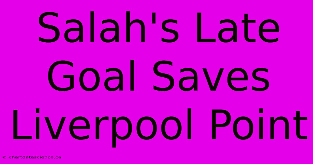 Salah's Late Goal Saves Liverpool Point