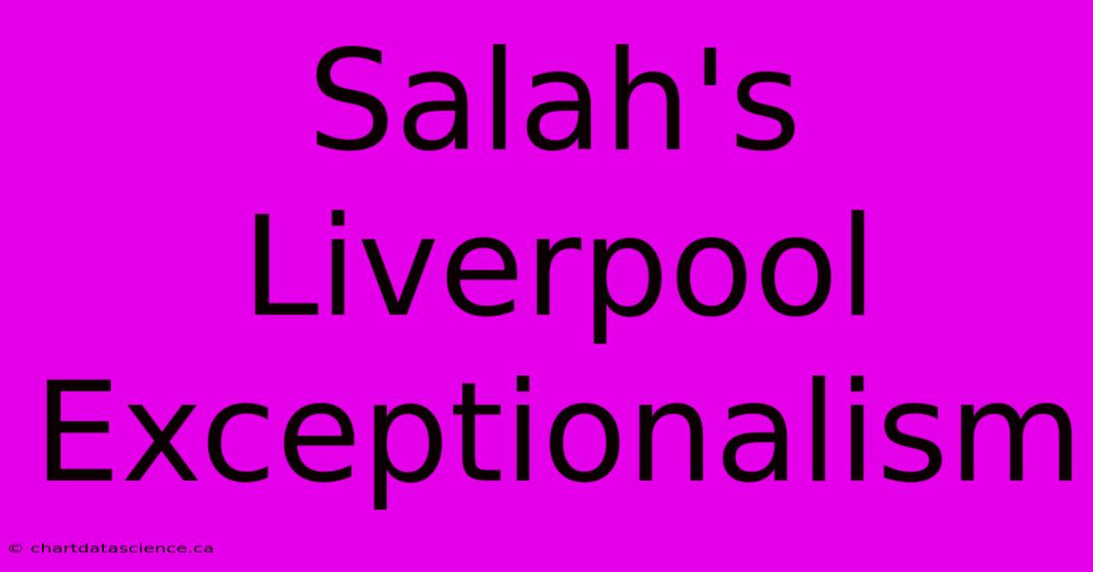 Salah's Liverpool Exceptionalism