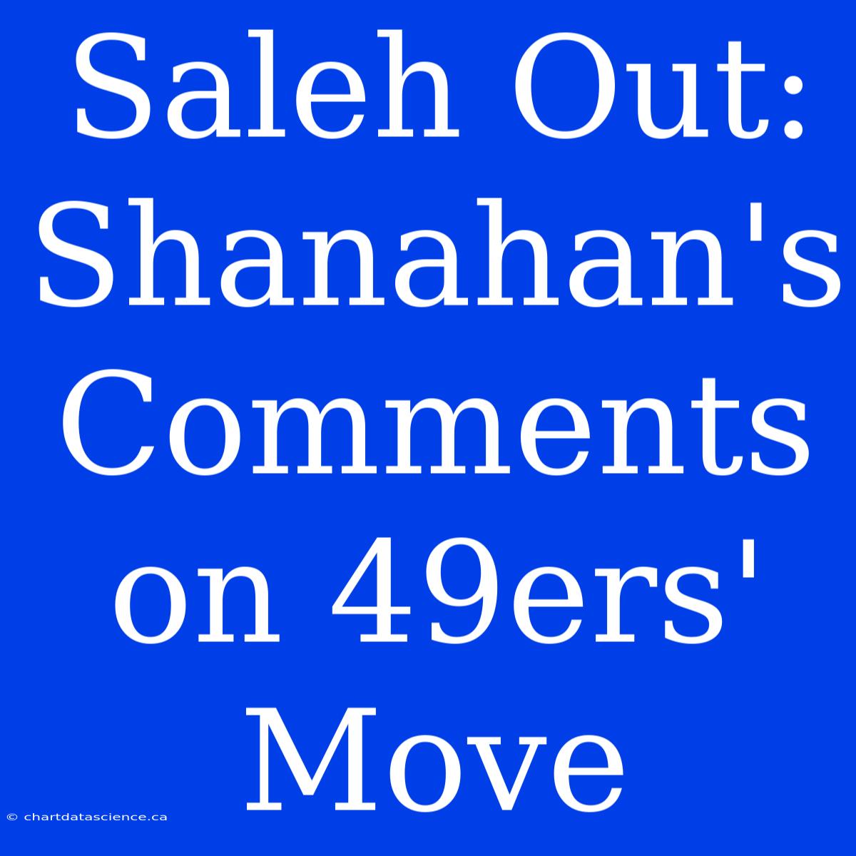 Saleh Out: Shanahan's Comments On 49ers' Move