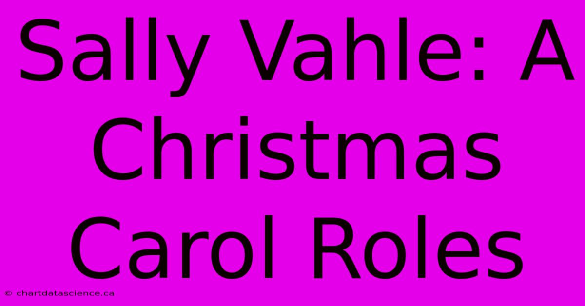 Sally Vahle: A Christmas Carol Roles