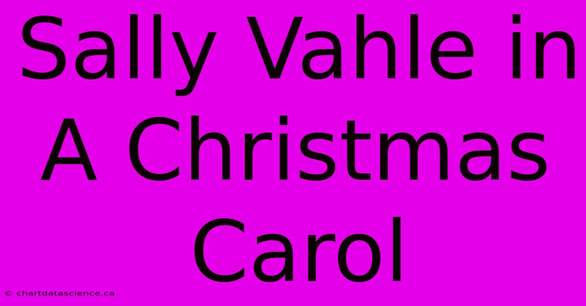 Sally Vahle In A Christmas Carol