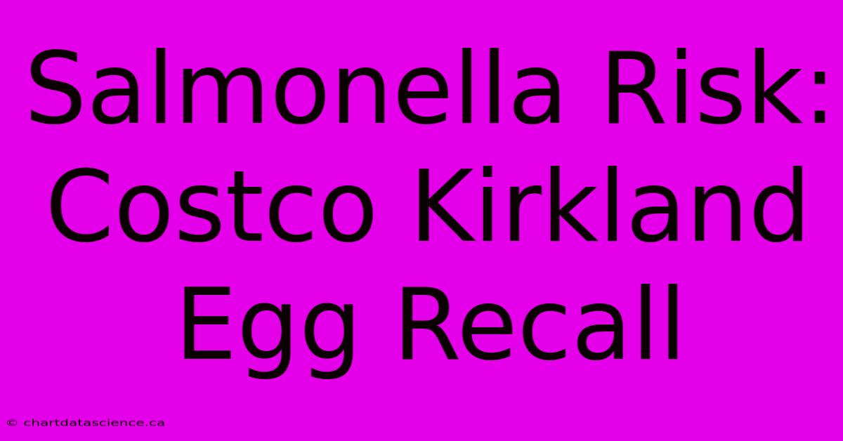 Salmonella Risk: Costco Kirkland Egg Recall