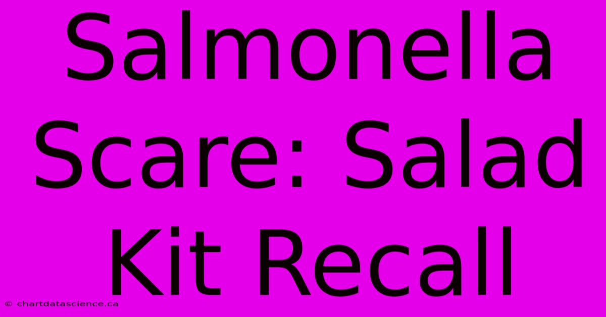 Salmonella Scare: Salad Kit Recall